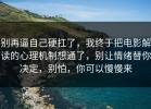 别再逼自己硬扛了，我终于把电影解读的心理机制想通了，别让情绪替你决定，别怕，你可以慢慢来